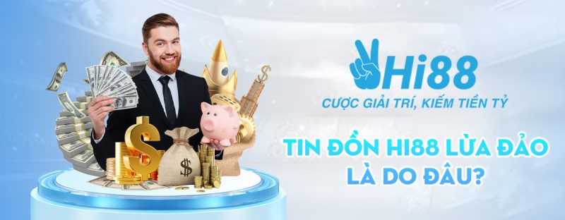 Sự thật về Hi88 lừa đảo - Nhà cái Hi88 có uy tín không? 3 Tin đồn Hi88 lừa đảo là do đâu?