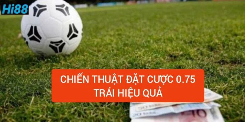 Chấp nửa một là như thế nào? Giải thích kèo chấp 3/4 3 chien-thuat-dat-cuoc-0-75-trai-hieu-qua